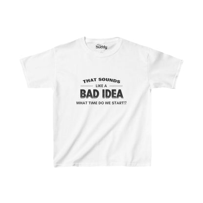 That Sounds Like a Bad Idea, What Time Do We Start!? Kids/Teen T-shirt