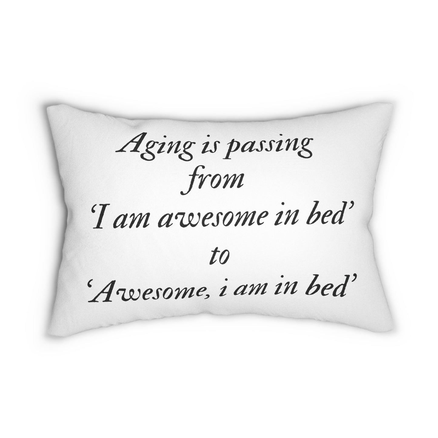 Aging is passing from 'I am awesome in bed 'to 'Awesome, i am in bed' Pillow