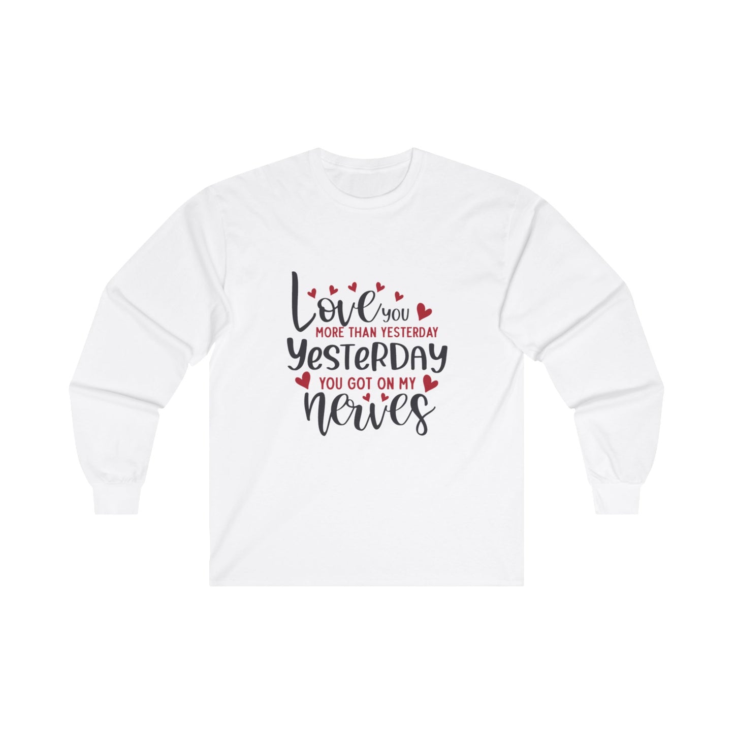 Love You More Than Yesterday, Yesterday You Got On My Nerves Adult Long Sleeve T-shirt