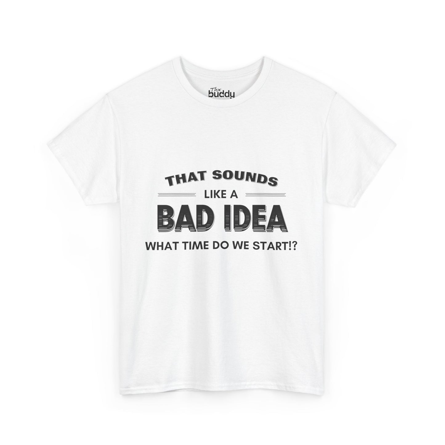 That Sounds Like a Bad Idea, What Time Do We Start!? Adult T-shirt