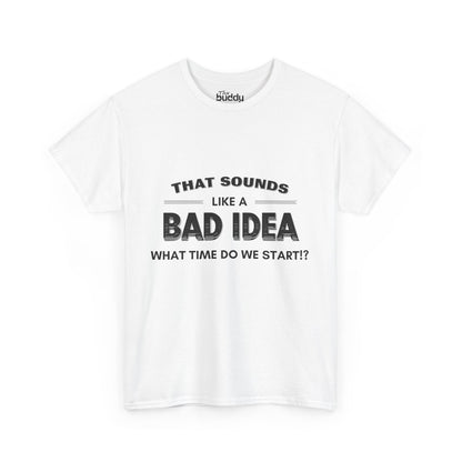 That Sounds Like a Bad Idea, What Time Do We Start!? Adult T-shirt