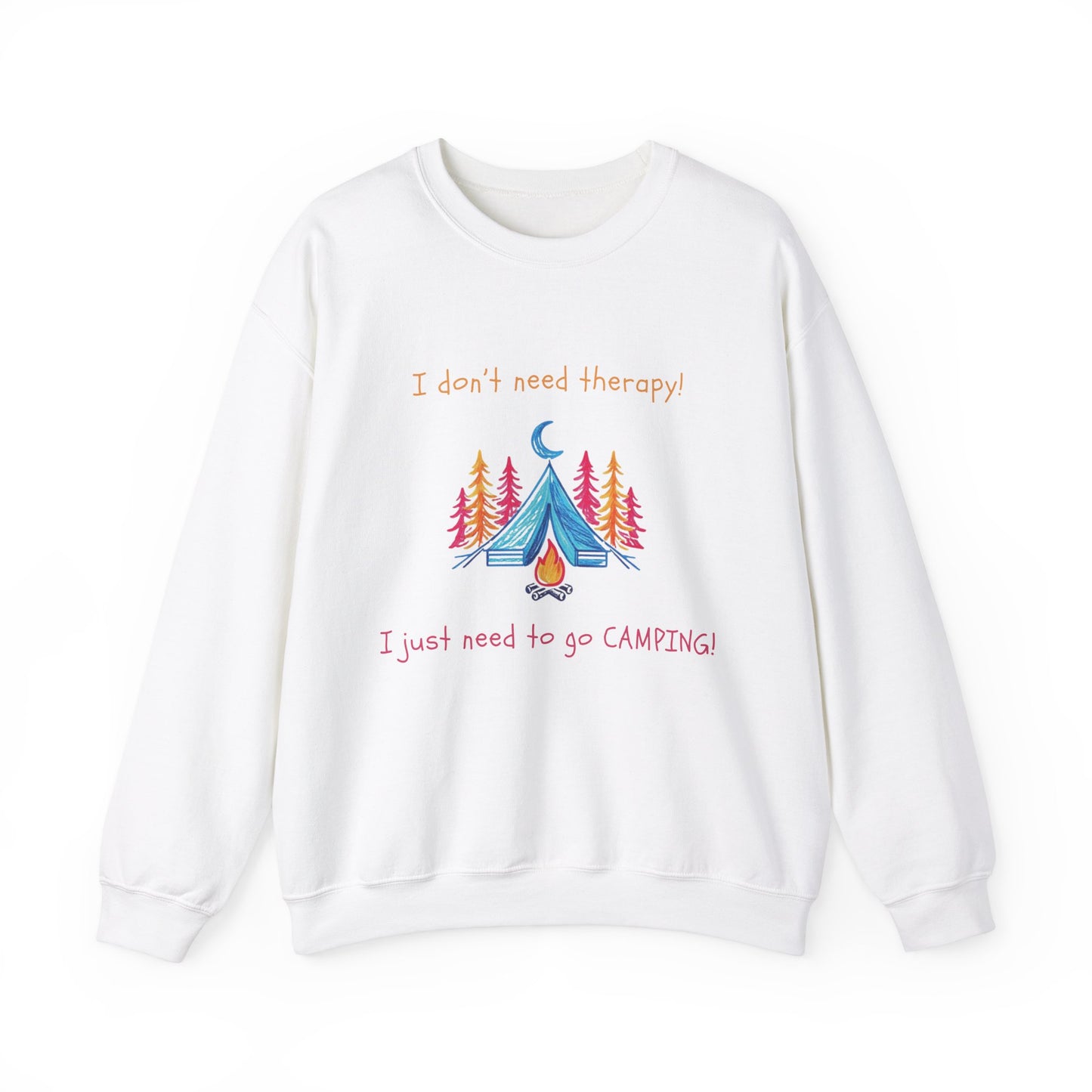 I Don't Need Therapy! I Just Need To Go CAMPING! Adult Sweatshirt