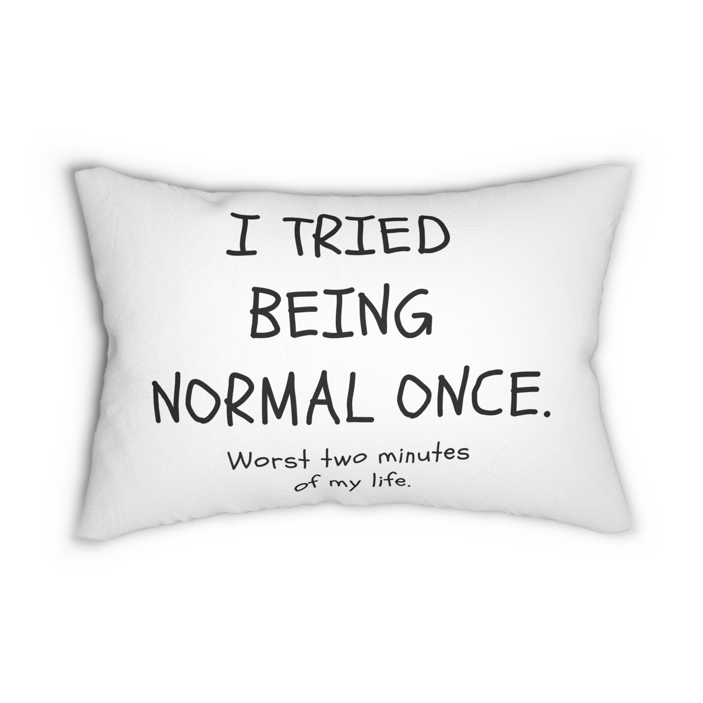 I Tried Being Normal Once. Worst Two Minutes Of My Life. Pillow