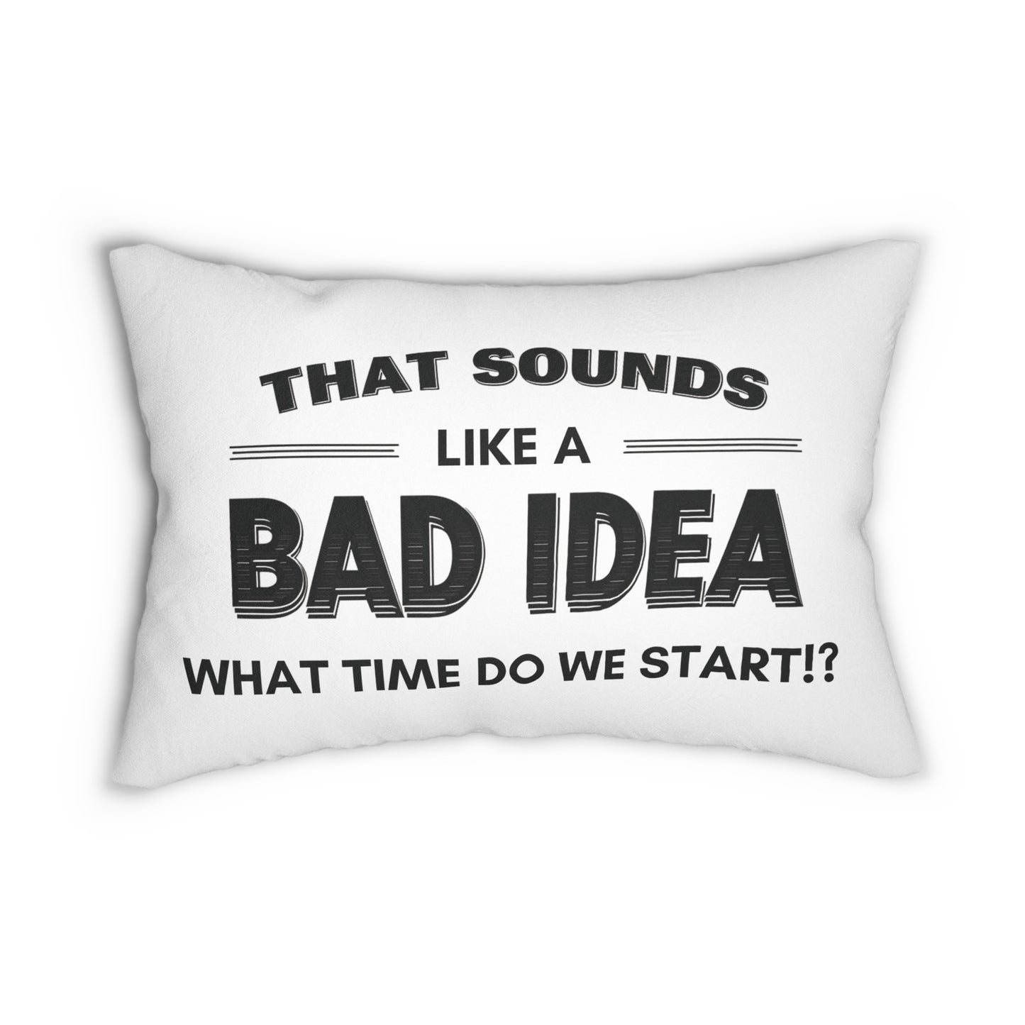 That Sounds Like a Bad Idea, What Time Do We Start!? Pillow