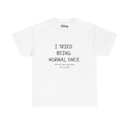 I Tried Being Normal Once. Worst Two Minutes Of My Life. Adult T-shirt