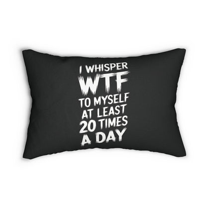 I Whisper WTF To Myself At Least 20 Times a Day Pillow