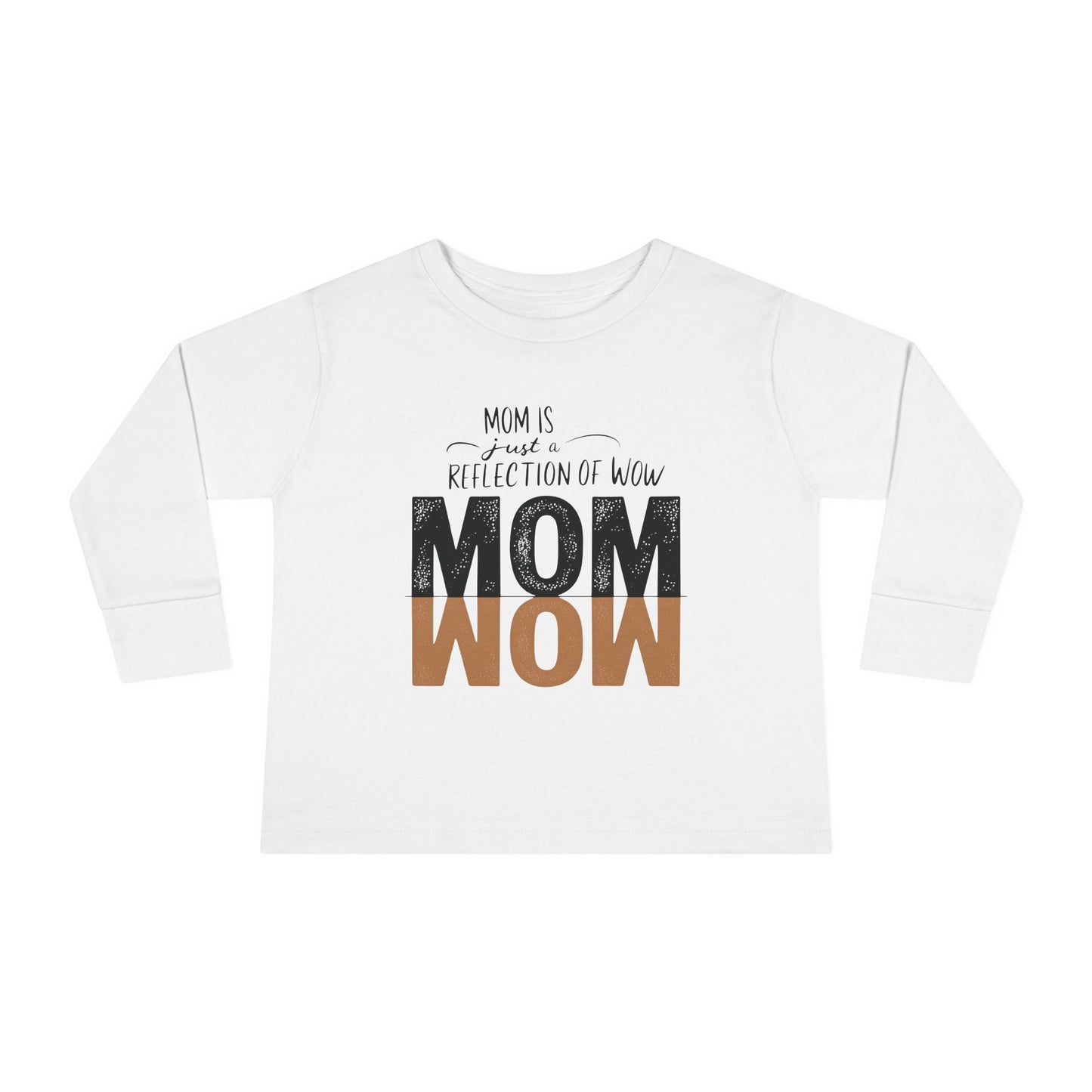 Mom is just a reflection of WOW Toddler Long Sleeve T-shirt