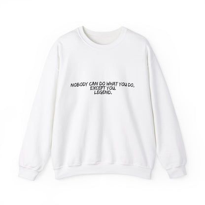 Nobody Can Do What You Do, Except You. Legend. Adult Sweatshirt