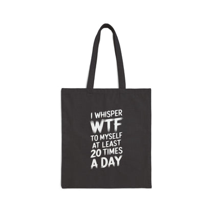 I Whisper WTF To Myself At Least 20 Times a Day Bag