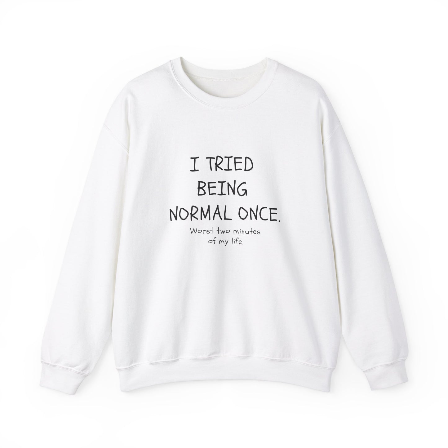 I Tried Being Normal Once. Worst Two Minutes Of My Life. Adult Sweatshirt