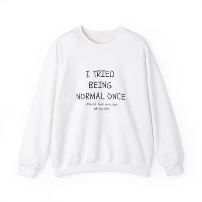 I Tried Being Normal Once. Worst Two Minutes Of My Life. Adult Sweatshirt