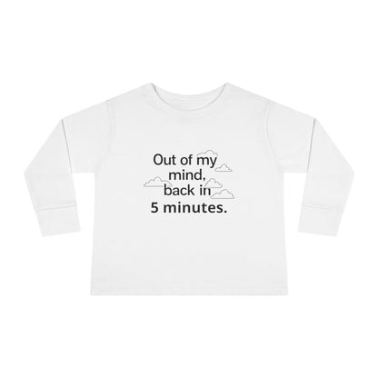 Out Of My Mind, Back In 5 Minutes Toddler Long Sleeve T-shirt