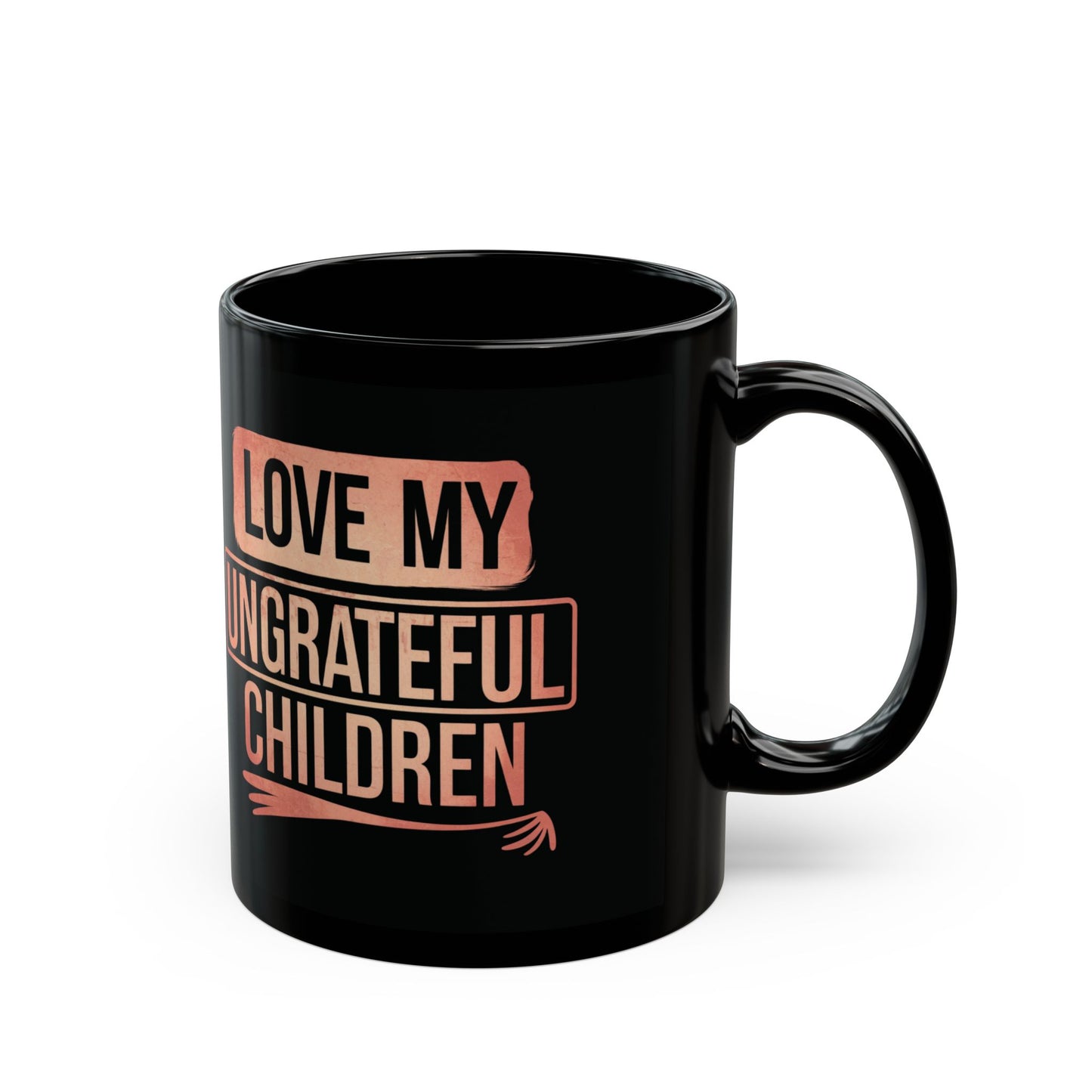 Love My Ungrateful Children Mug