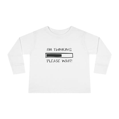 I'm Thinking, Please Wait! Toddler Long Sleeve T-shirt