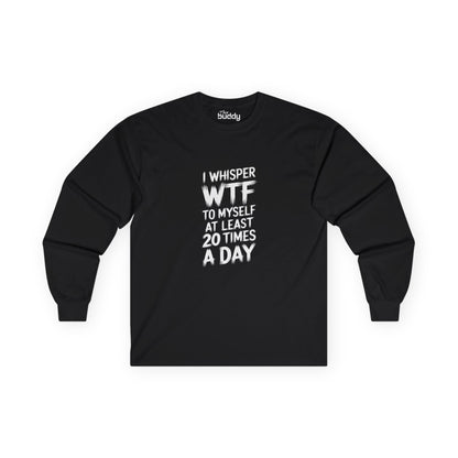 I Whisper WTF To Myself At Least 20 Times a Day Adult Long Sleeve T-shirt