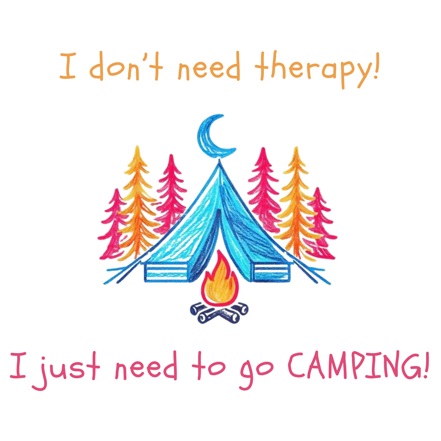 I Don't Need Therapy! I Just Need To Go CAMPING! Adult Long Sleeve T-shirt