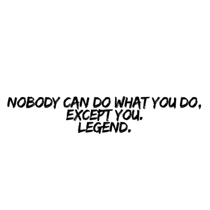 Nobody Can Do What You Do, Except You. Legend. Adult Sweatshirt