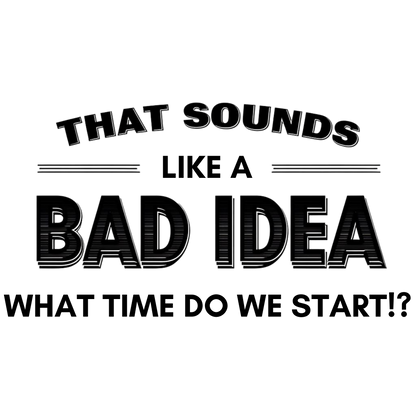 That Sounds Like a Bad Idea, What Time Do We Start!? Kids/Teen T-shirt