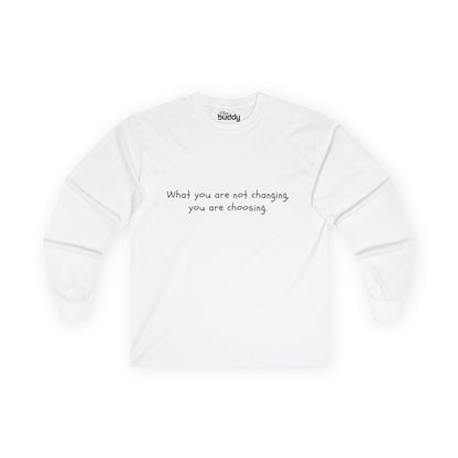 What You Are Not Changing, You Are Choosing. Adult Long Sleeve T-shirt