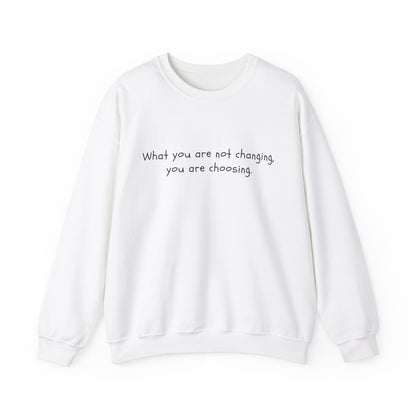 What You Are Not Changing, You Are Choosing. Adult Sweatshirt