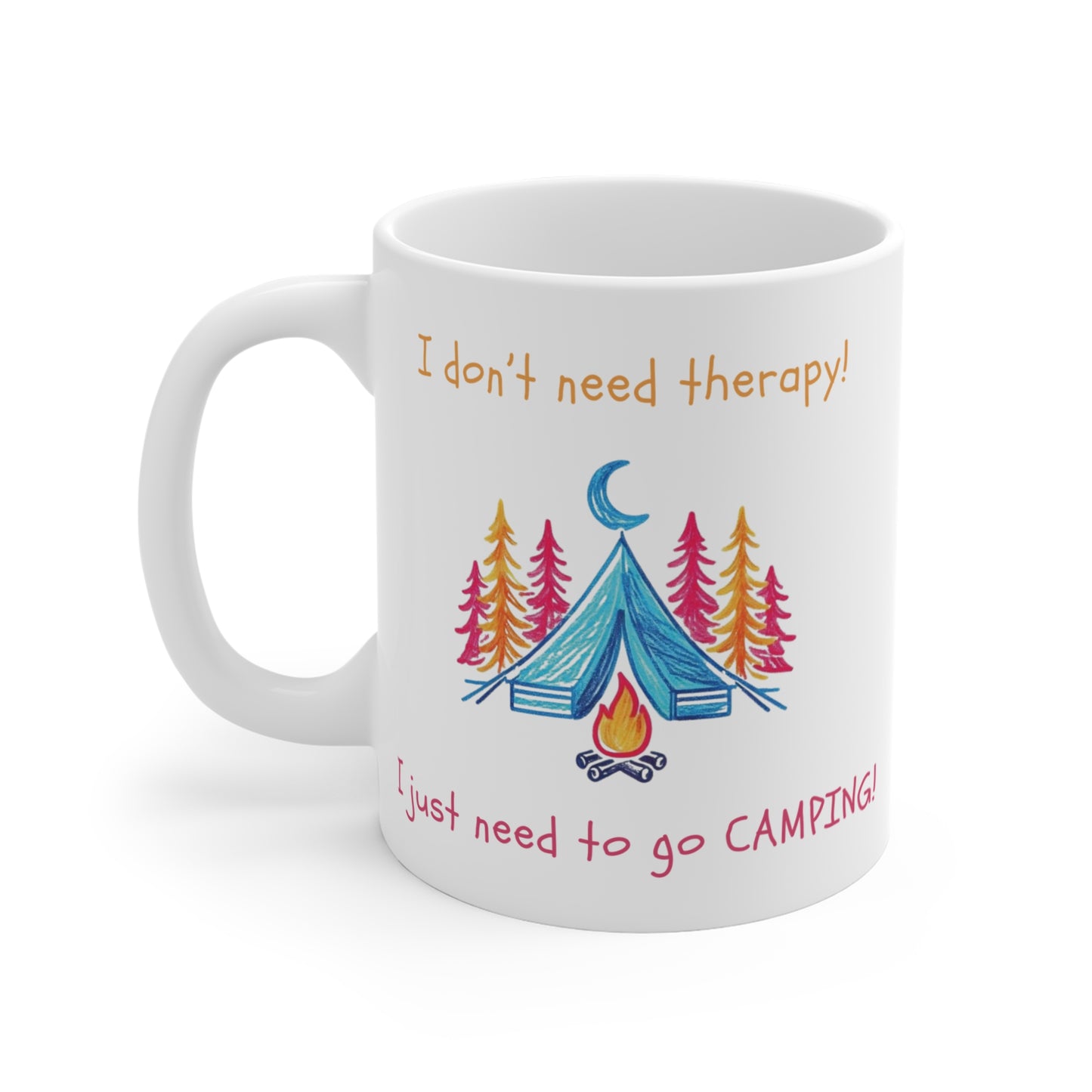 I Don't Need Therapy! I Just Need To Go CAMPING! Mug