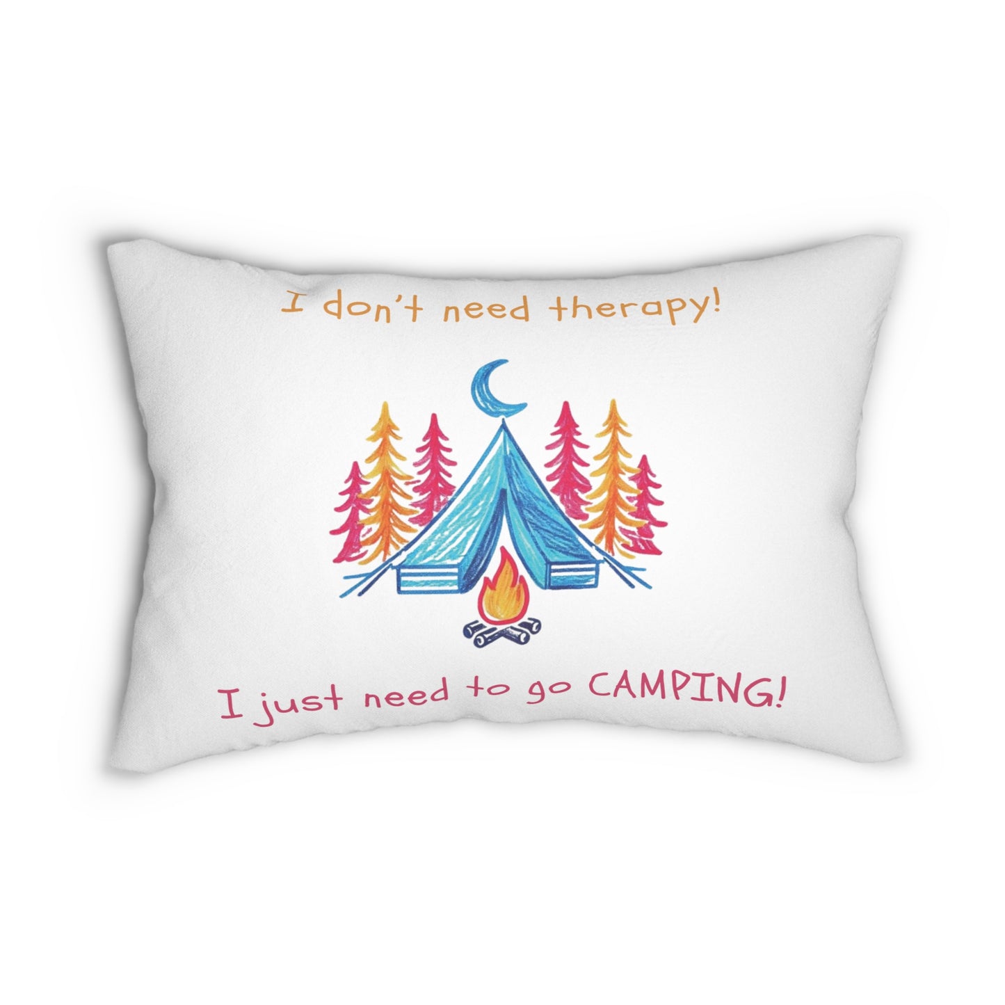 I Don't Need Therapy! I Just Need To Go CAMPING! Pillow