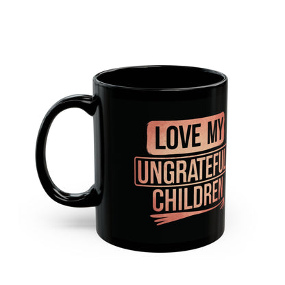 Love My Ungrateful Children Mug