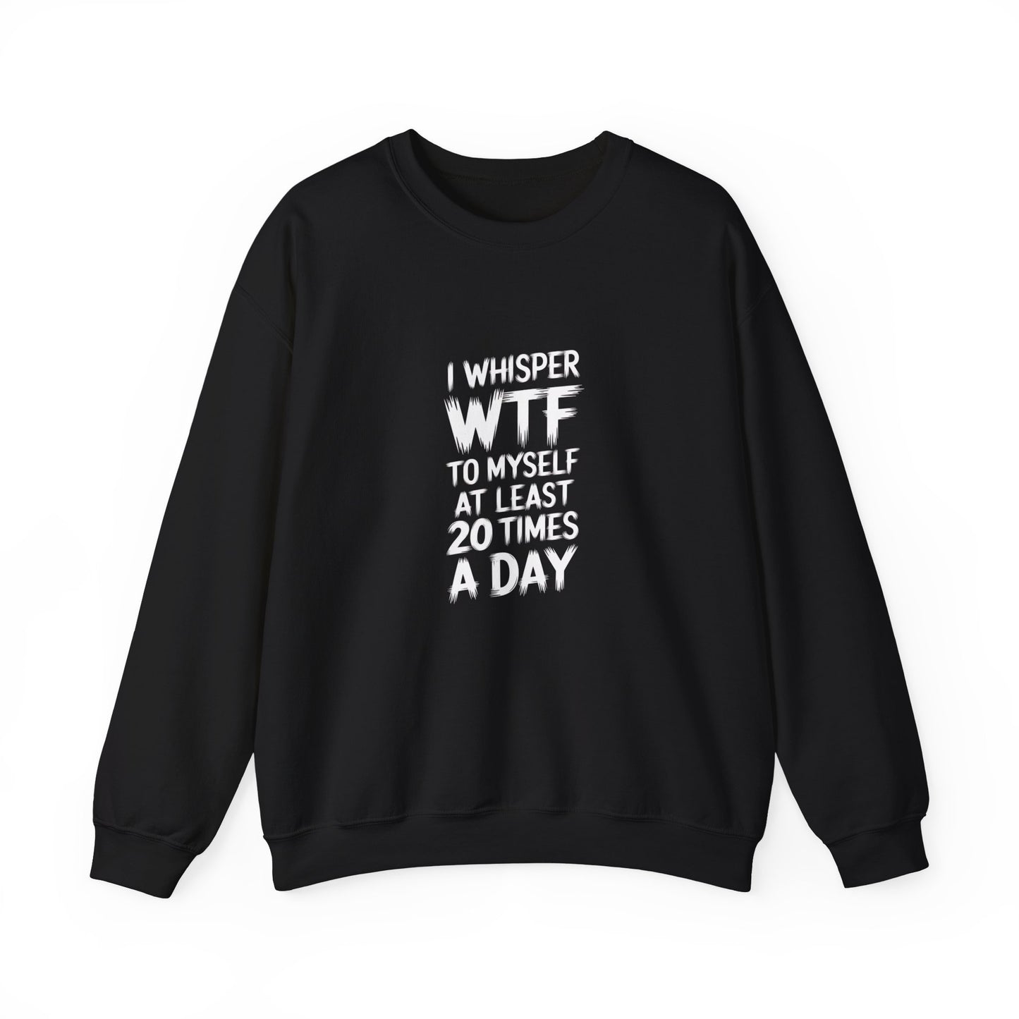 I Whisper WTF To Myself At Least 20 Times a Day Adult Sweatshirt