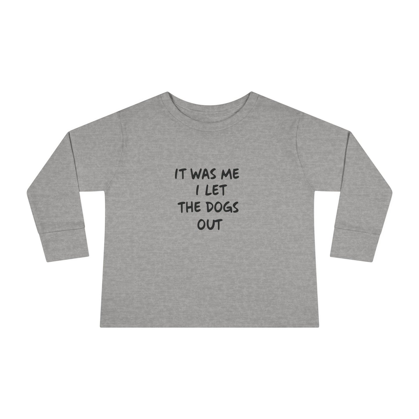 It was Me I Let The Dogs Out Toddler Long Sleeve T-shirt