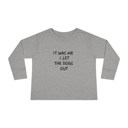 It was Me I Let The Dogs Out Toddler Long Sleeve T-shirt