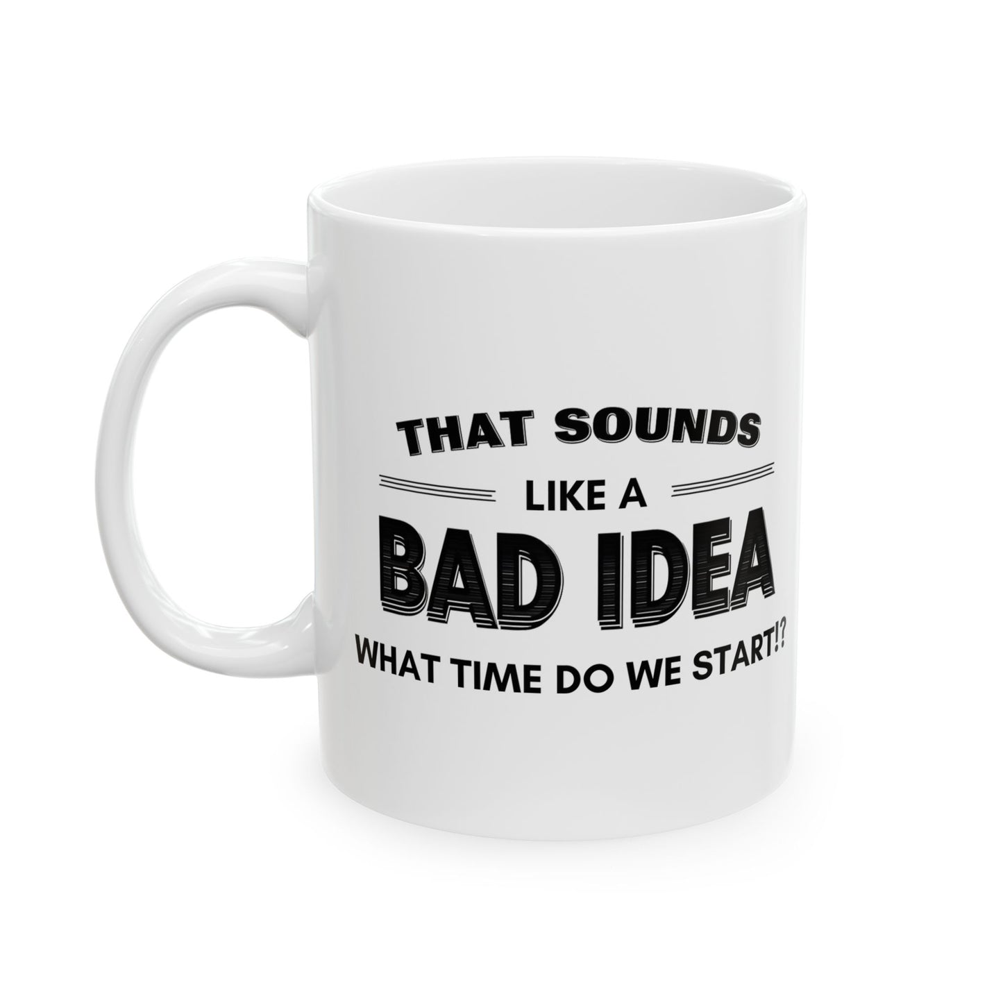 That Sounds Like a Bad Idea, What Time Do We Start!? Mug