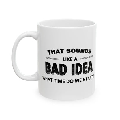 That Sounds Like a Bad Idea, What Time Do We Start!? Mug