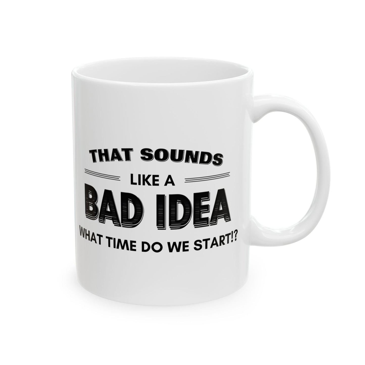 That Sounds Like a Bad Idea, What Time Do We Start!? Mug