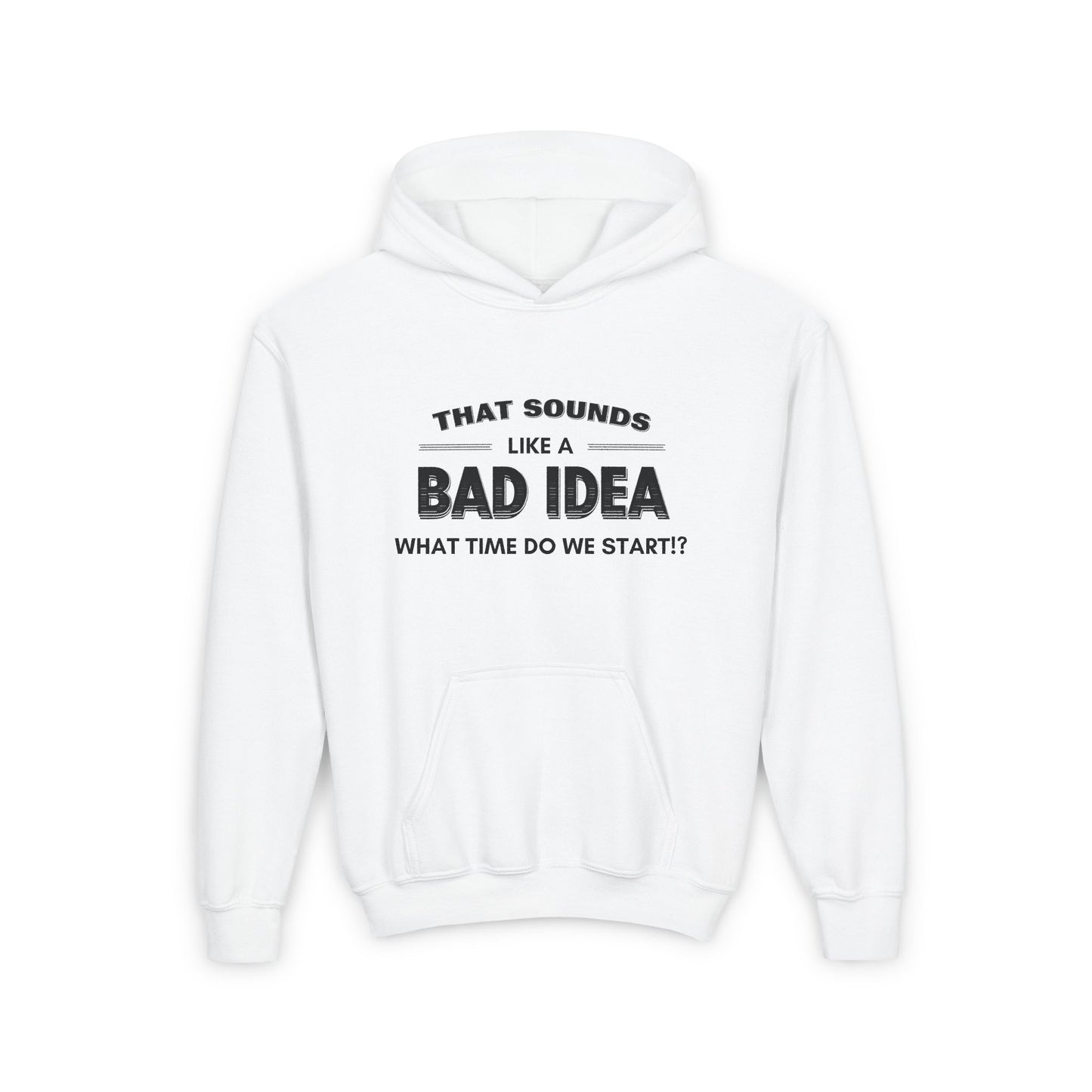 That Sounds Like a Bad Idea, What Time Do We Start!? Kids/Teen Hoodie